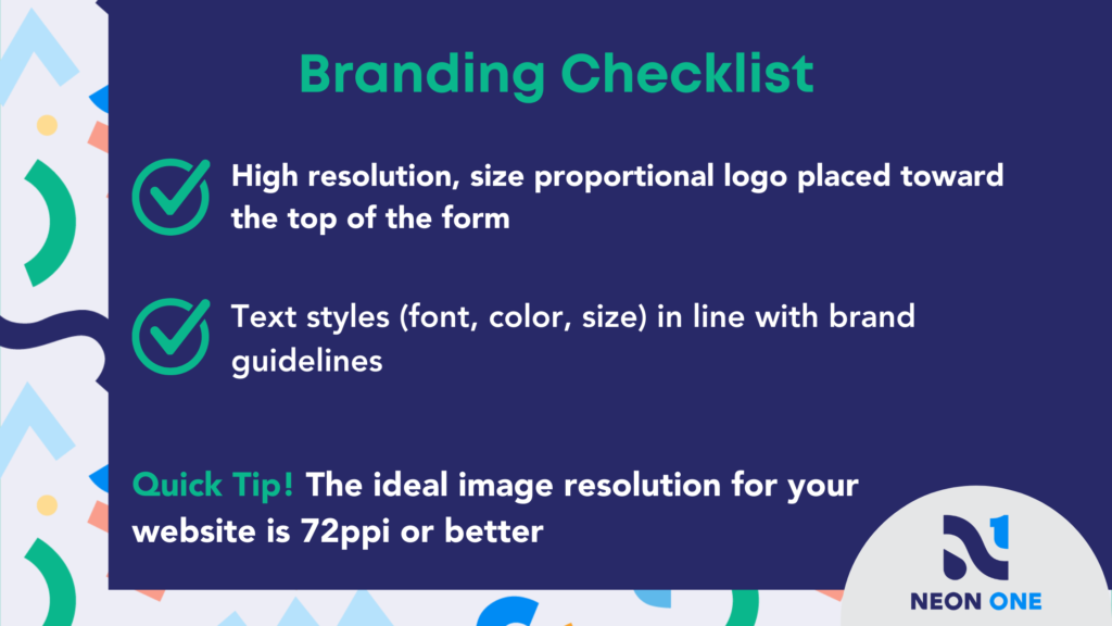 Branding Checklist for Donation Pages, "High resolution, size proportional logo placed toward the top of the form. Text styles in line with brand guidelines."