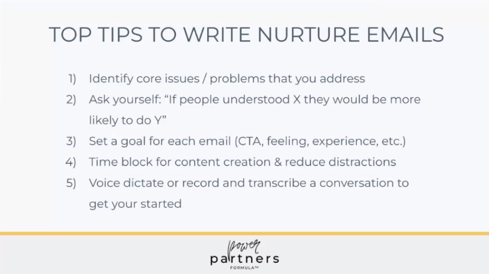 This slide from Mallory's presentation is titled "Top Tips to Write Nurture Emails" and includes five tips:

1. Identify core issues and problems that you address
2. Ask yourself: "If people understood X they would be more likely to do Y"
3. Set a goal for each email (CTA, feeling, experience, etc.)
4. Time block for content creation and reduce distractions
5. Voice dictate or record and transcribe a conversation to get you started