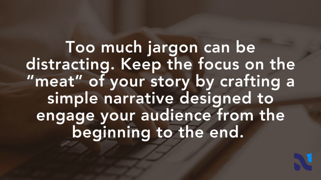 Quote graphic with text over a photo of a person typing. The quote reads: "Too much jargon can be distracting. Keep the focus on the "meat" of your story by crafting a simple narrative designed to engage your audience from the beginning to the end."